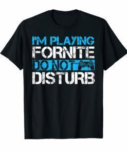 I'm Playing Fornite Do Not Disturb Gift Video Gamer T-Shirt