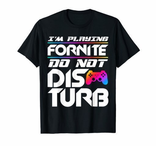 I'm Playing Fornite Do Not Disturb Video Gamer Funny Party