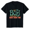 I'm a Boy I just have better Hair than you shirts