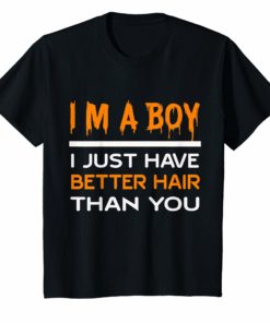 I'm a boy i just have better hair than you funny shirt