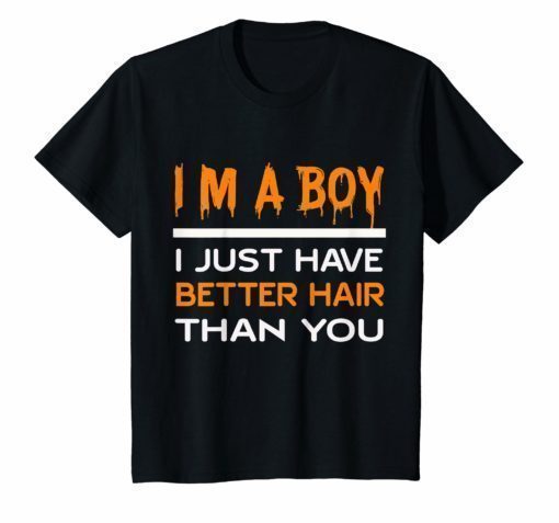 I'm a boy i just have better hair than you funny shirt