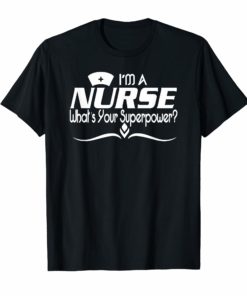 I'm a nurse what's your superpower funny nurse t-shirt