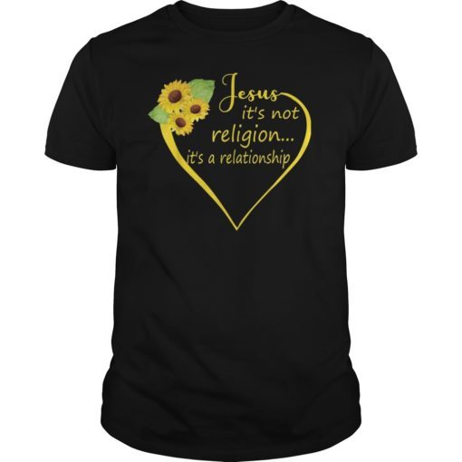 Jesus It's Not A Religion It's A Relationship Shirt Sunflowe