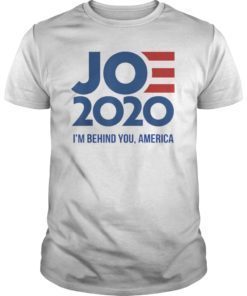 Joe 2020 - I'm Behind You, America - Biden 2020 Shirt