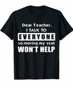 Kid Dear Teacher I Talk To Everyone So Moving My Seat Shirts