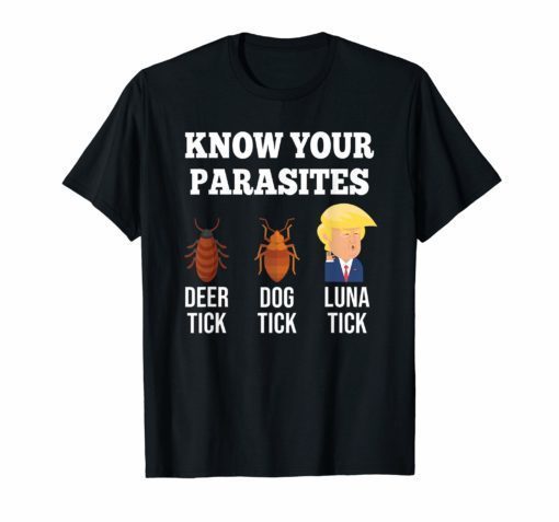 Know Your Parasites Anti-Trump Funny LUNA TICK AF RESIST T-Shirt