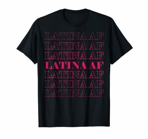 Latina Af Saying Funny Mexican Cinco De Mayo Shirt