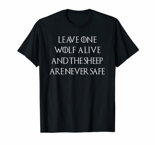 Leave One Wolf Alive And The Sheep Are Never Safe T-Shirt