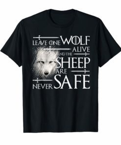 Leave on wolf alive and the sheep are never safe Shirt