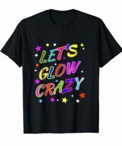Let's Glow Crazy Party Funny 80s Style Birthday Party Shirt