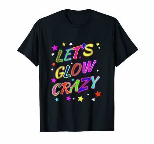 Let's Glow Crazy Party Funny 80s Style Birthday Party Shirt