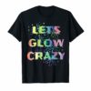 Let's Glow Crazy Party T Shirt Funny Cool B-Day Party Tee