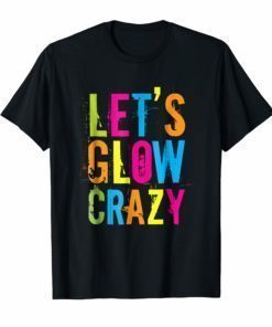 Let's Glow Crazy T-Shirt Retro Neon Party Rave Color Tee