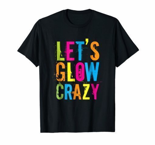 Let's Glow Crazy T-Shirt Retro Neon Party Rave Color Tee