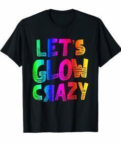 Let's Glow Crazy T-Shirts