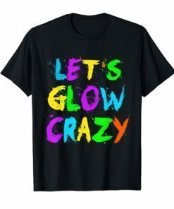 Let's Glow Crazy Tee Shirt Retro Neon Party Rave Color Tee