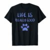 Life Is Really Good Shirt Funny Dog Paw Gift Watercolor