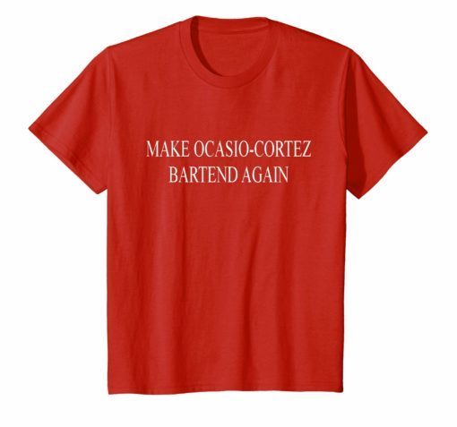 MAKE OCASIO-CORTEZ BARTEND AGAIN SHIRT