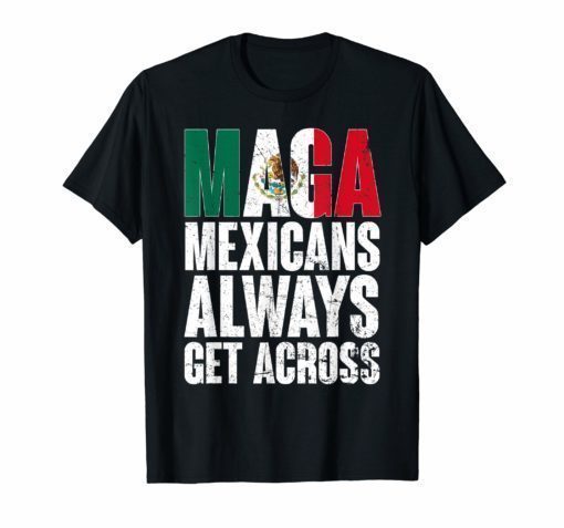 Maga Mexicans Always Get Across T-Shirt