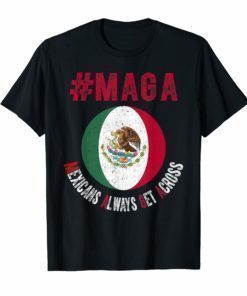 Maga Mexicans Always Get Across T-Shirt Mexico Flag shirt