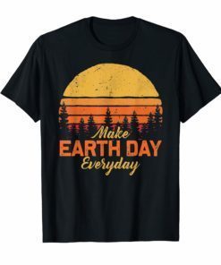Make Earthday Everyday T Shirt Earth Day Shirt 2019