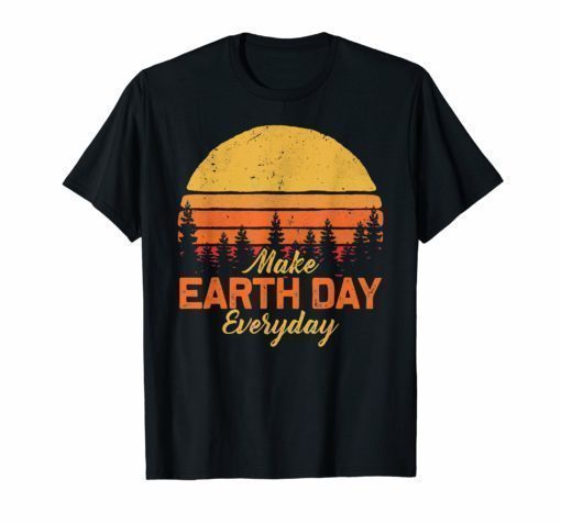 Make Earthday Everyday T Shirt Earth Day Shirt 2019