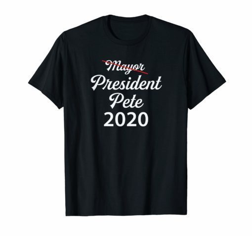Make Mayor Pete President Pete 2020 Tshirt