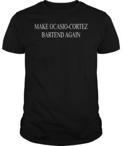 Make Ocasio Cortez Bartend Again TShirt