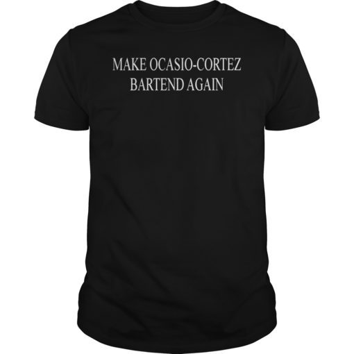 Make Ocasio Cortez Bartend Again TShirt