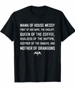 Mama Of House Messy First Of Her Name The Unslept Tee Shirt