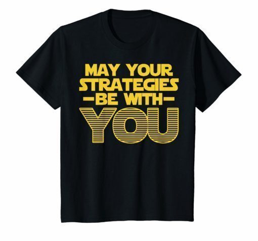 May Your Strategies Be With You Tee Shirt