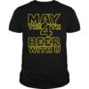 May The 4th Beer With U Funny Drinking Party T-Shirt