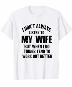 Mens I Don't Always Listen To My Wife But Funny Shirt