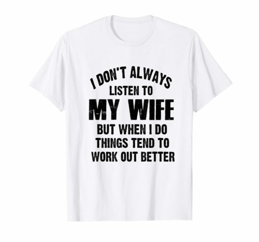 Mens I Don't Always Listen To My Wife But Funny Shirt