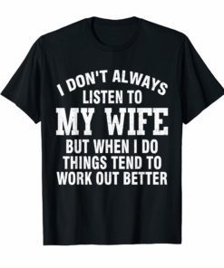 Mens I Don't Always Listen To My Wife T Shirt Funny Fathers Gift