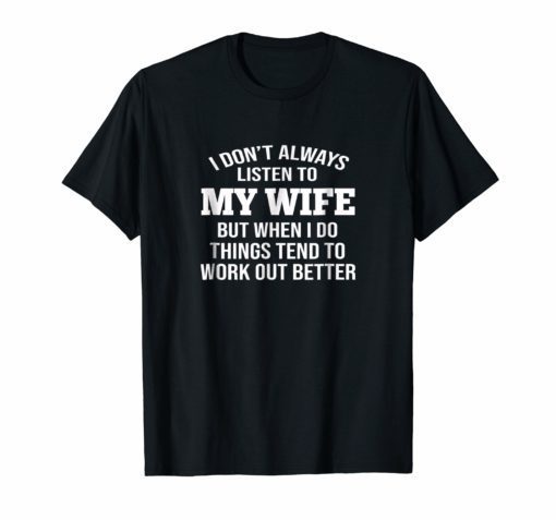 Mens I Don't Always Listen To My Wife T-shirt