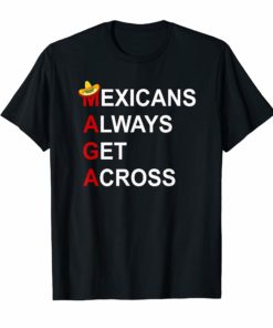 Mexicans Alway Get Across T-shirt