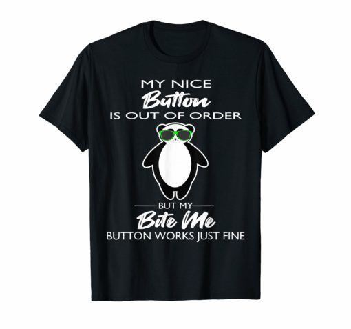 My Nice Button Is Out Of Order But My Bite Me Button Shirt