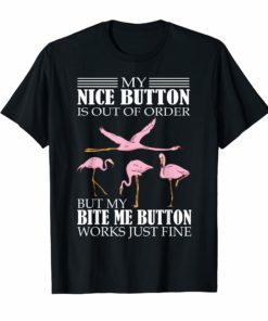 My Nice Button Is Out Of Order But My Bite Me Flamingo Shirt