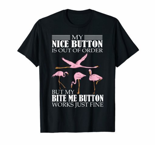 My Nice Button Is Out Of Order But My Bite Me Flamingo Shirt