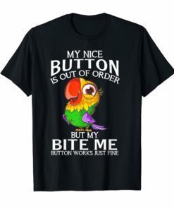 My Nice Button Is Out Or Order But My Bite Me Parrot Tshirt