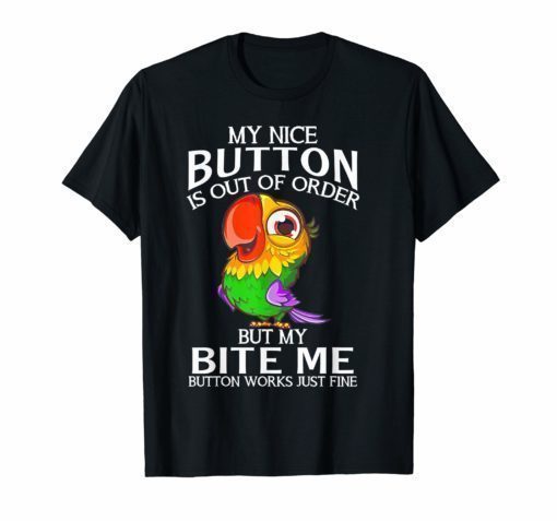 My Nice Button Is Out Or Order But My Bite Me Parrot Tshirt
