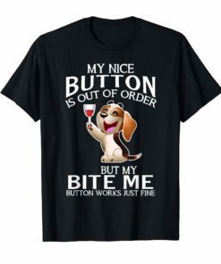 My Nice Button is Out of Order But My Bite Me Beagle T-shirt