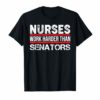 NURSES WORK HARDER THAN SENATORS- Nurse T Shirt