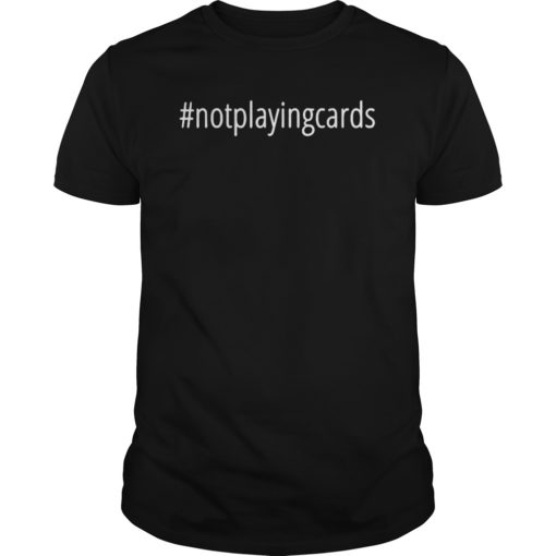 Not Playing Cards Nurse Hashtag For Men Women T-Shirt