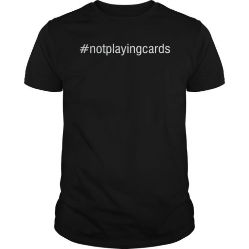 Not Playing Cards Nurse Hashtag #NotPlayingCards T-Shirt