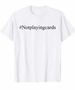 Not Playing Cards Nurse Hashtag Shirts