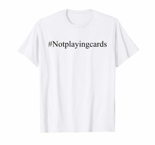 Not Playing Cards Nurse Hashtag Shirts