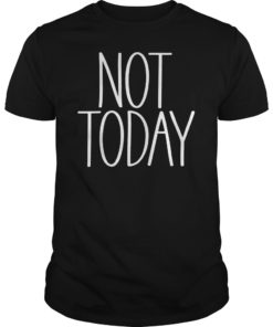 Not Today TShirt