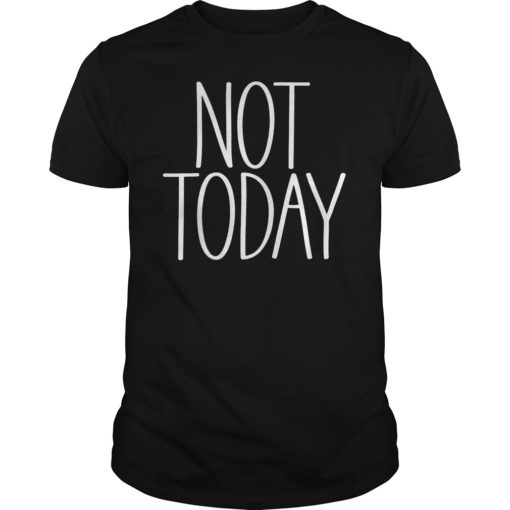 Not Today TShirt